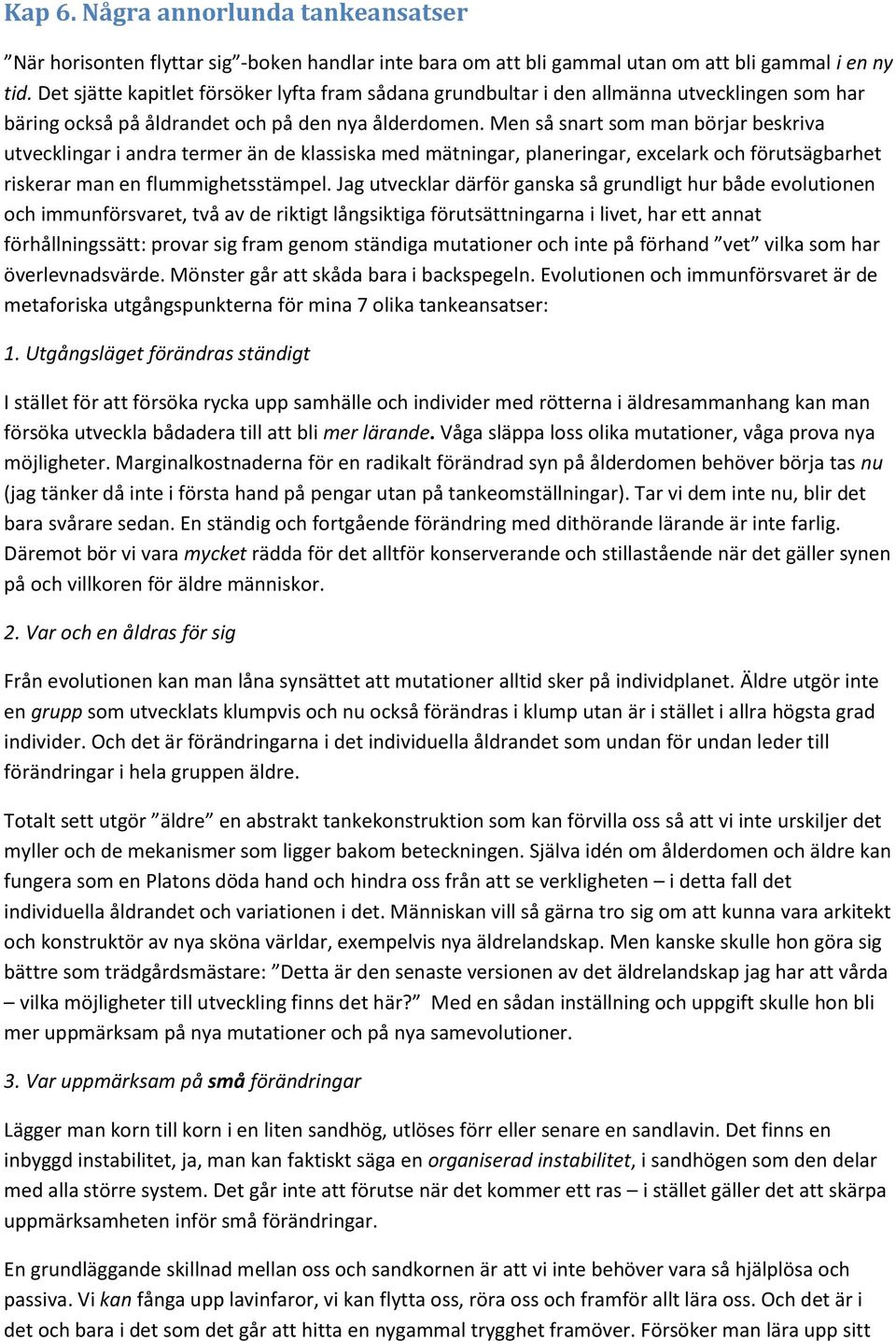 Men så snart som man börjar beskriva utvecklingar i andra termer än de klassiska med mätningar, planeringar, excelark och förutsägbarhet riskerar man en flummighetsstämpel.