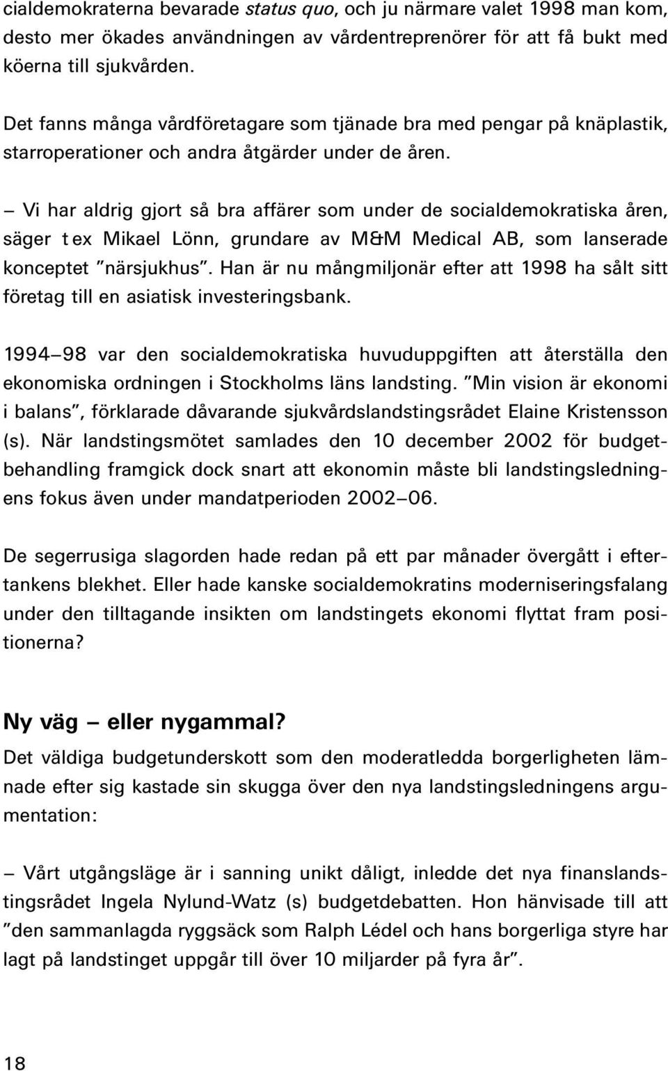 Vi har aldrig gjort så bra affärer som under de socialdemokratiska åren, säger t ex Mikael Lönn, grundare av M&M Medical AB, som lanserade konceptet närsjukhus.