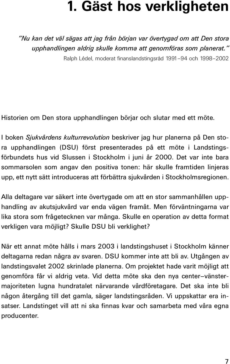 I boken Sjukvårdens kulturrevolution beskriver jag hur planerna på Den stora upphandlingen (DSU) först presenterades på ett möte i Landstingsförbundets hus vid Slussen i Stockholm i juni år 2000.