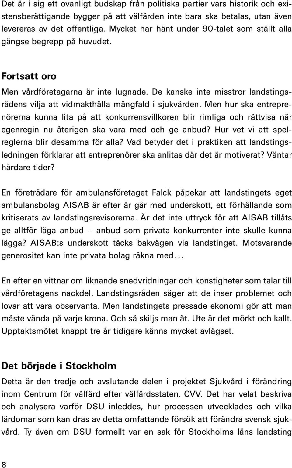 De kanske inte misstror landstingsrådens vilja att vidmakthålla mångfald i sjukvården.