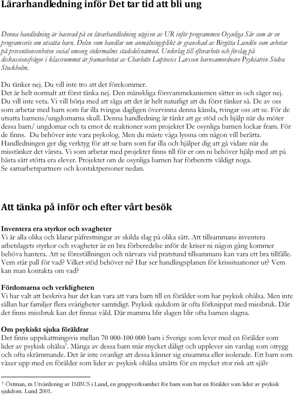 Underlag till efterarbete och förslag på diskussionsfrågor i klassrummet är framarbetat av Charlotte Luptovics Larsson barnsamordnare Psykiatrin Södra Stockholm. Du tänker nej.