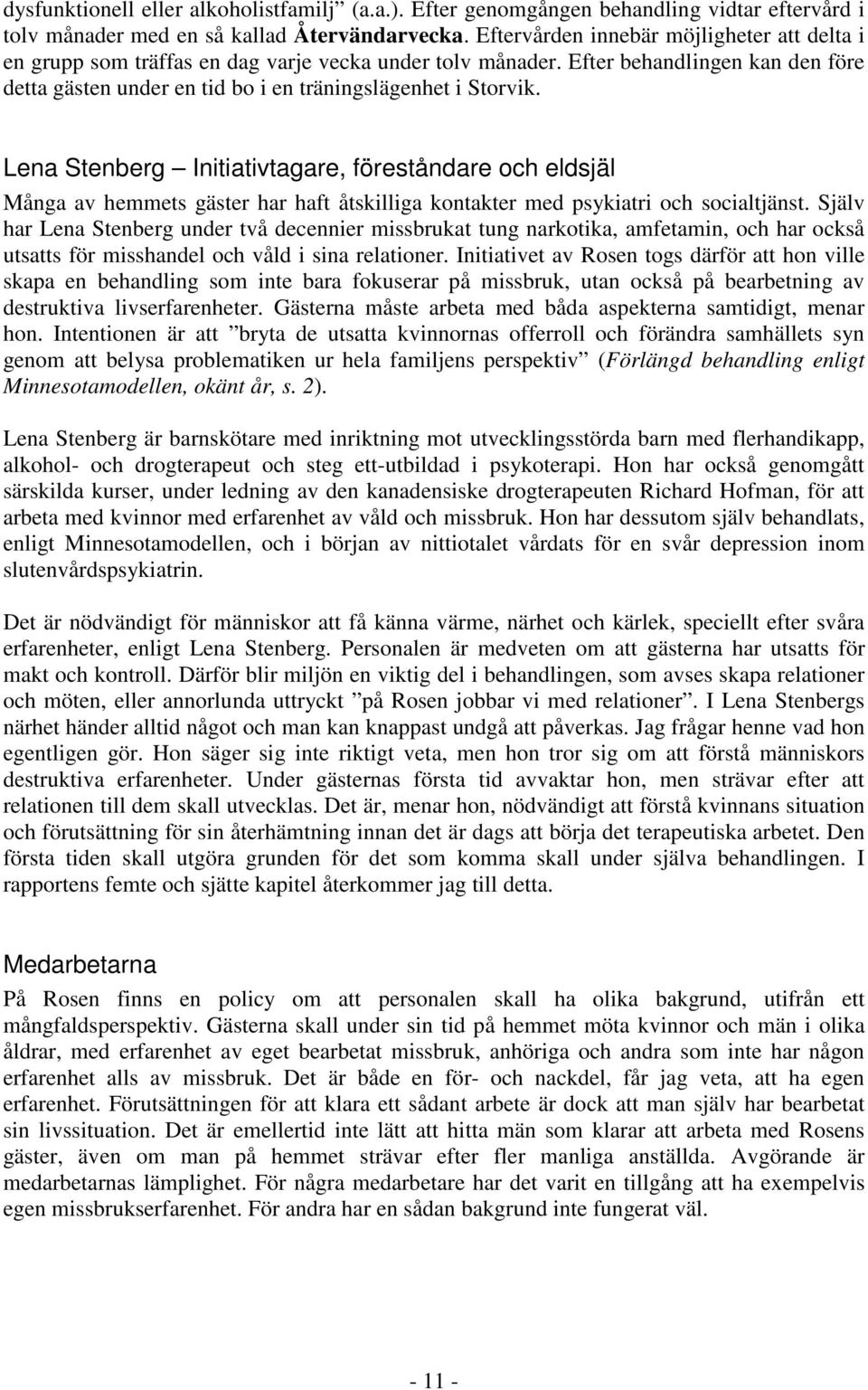 Lena Stenberg Initiativtagare, föreståndare och eldsjäl Många av hemmets gäster har haft åtskilliga kontakter med psykiatri och socialtjänst.