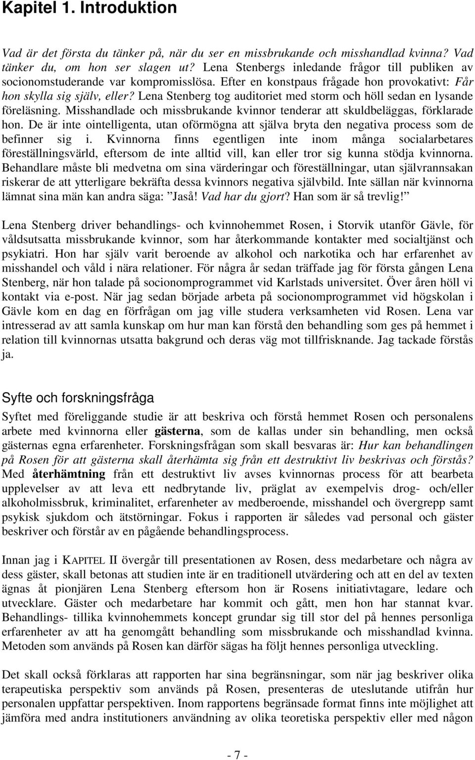 Lena Stenberg tog auditoriet med storm och höll sedan en lysande föreläsning. Misshandlade och missbrukande kvinnor tenderar att skuldbeläggas, förklarade hon.