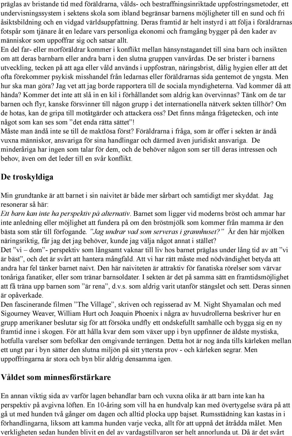 Deras framtid är helt instyrd i att följa i föräldrarnas fotspår som tjänare åt en ledare vars personliga ekonomi och framgång bygger på den kader av människor som uppoffrar sig och satsar allt.