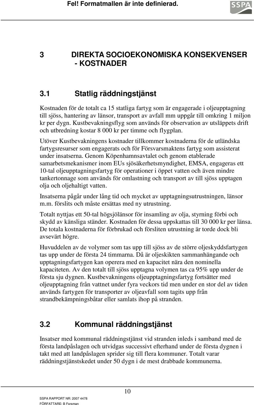 dygn. Kustbevakningsflyg som används för observation av utsläppets drift och utbredning kostar 8 000 kr per timme och flygplan.