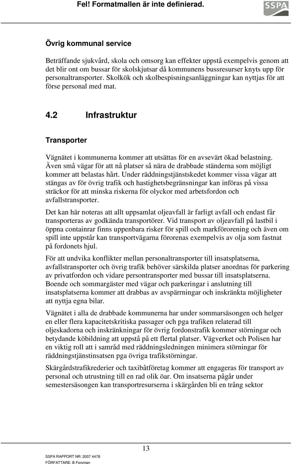 2 Infrastruktur Transporter Vägnätet i kommunerna kommer att utsättas för en avsevärt ökad belastning.