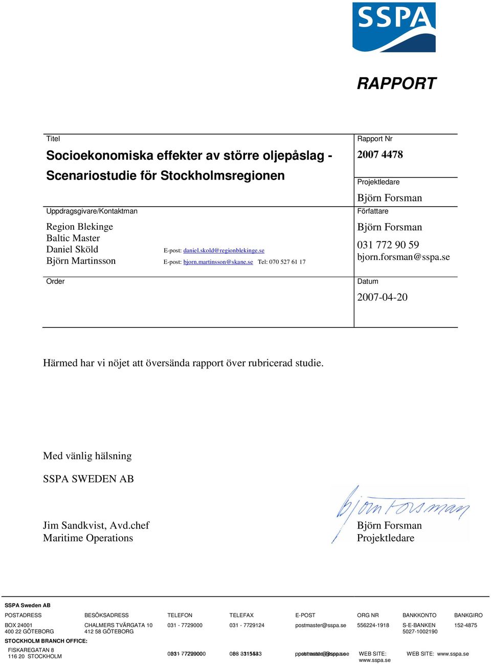 forsman@sspa.se Datum 2007-04-20 Härmed har vi nöjet att översända rapport över rubricerad studie. Med vänlig hälsning SSPA SWEDEN AB Jim Sandkvist, Avd.