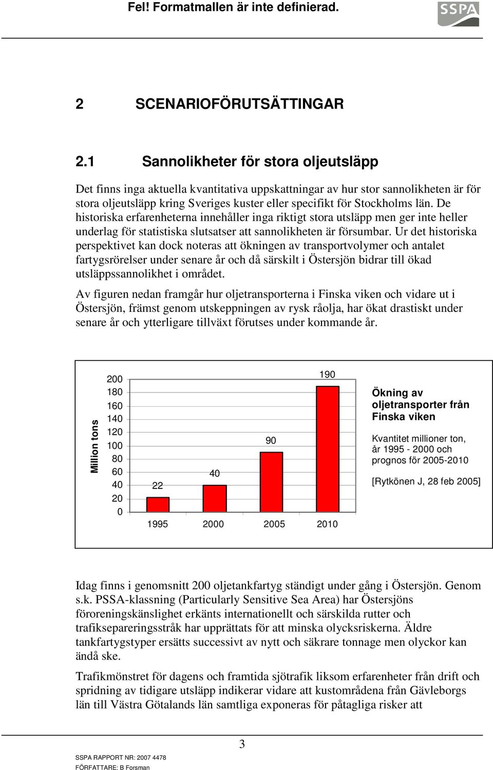 De historiska erfarenheterna innehåller inga riktigt stora utsläpp men ger inte heller underlag för statistiska slutsatser att sannolikheten är försumbar.