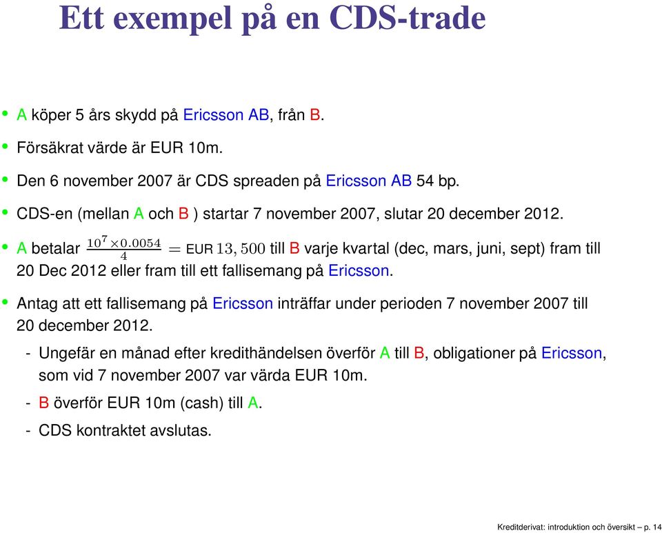 005 = EUR 13, 500 ill B varje kvaral (dec, mars, juni, sep) fram ill 20 Dec 2012 eller fram ill e fallisemang på Ericsson.