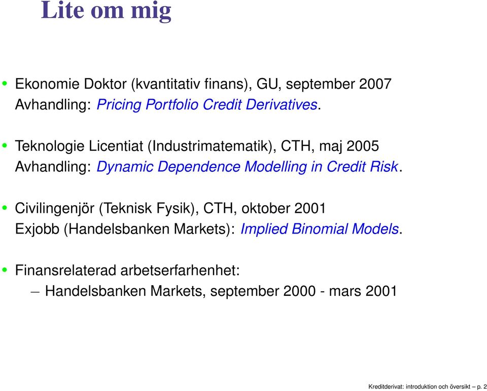 Civilingenjör (Teknisk Fysik), CTH, okober 2001 Exjobb (Handelsbanken Markes): Implied Binomial Models.