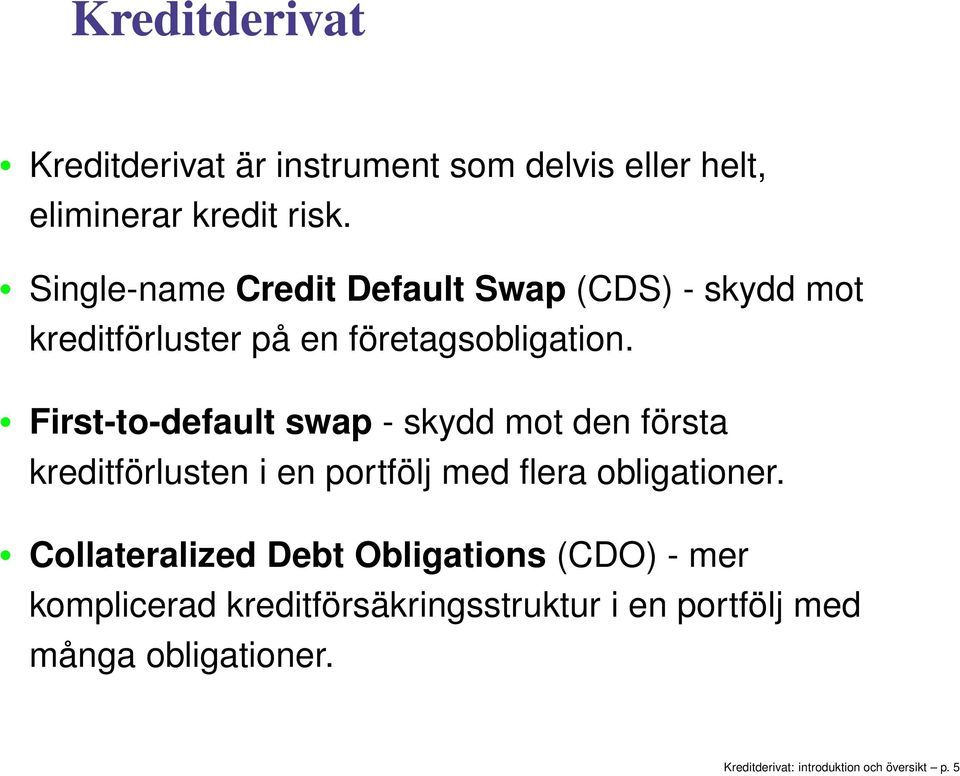 Firs-o-defaul swap - skydd mo den försa krediförlusen i en porfölj med flera obligaioner.