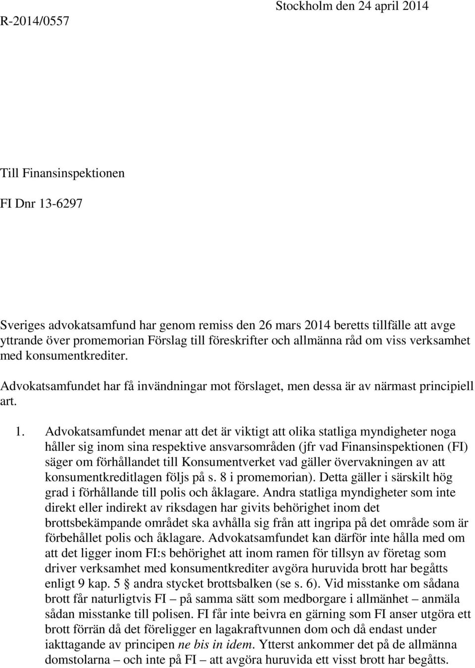 Advokatsamfundet menar att det är viktigt att olika statliga myndigheter noga håller sig inom sina respektive ansvarsområden (jfr vad Finansinspektionen (FI) säger om förhållandet till