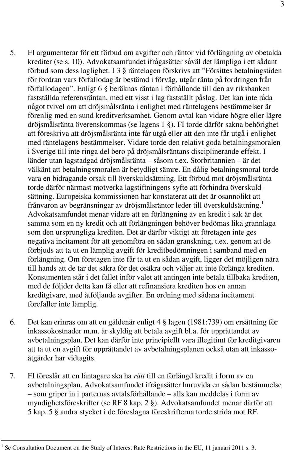 Enligt 6 beräknas räntan i förhållande till den av riksbanken fastställda referensräntan, med ett visst i lag fastställt påslag.