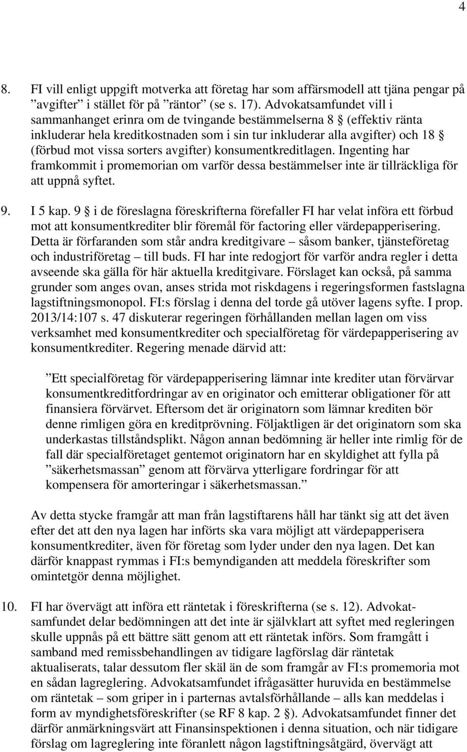 avgifter) konsumentkreditlagen. Ingenting har framkommit i promemorian om varför dessa bestämmelser inte är tillräckliga för att uppnå syftet. 9. I 5 kap.