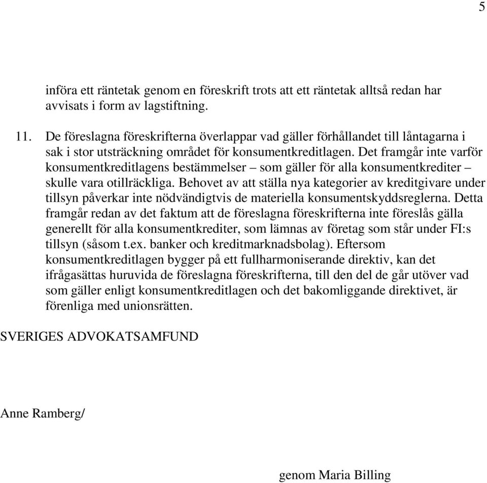 Det framgår inte varför konsumentkreditlagens bestämmelser som gäller för alla konsumentkrediter skulle vara otillräckliga.