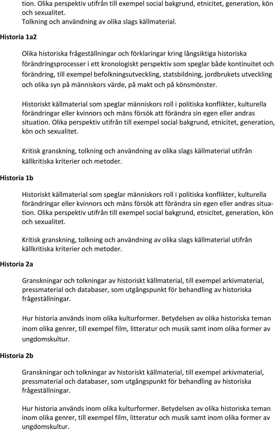 Olika historiska frågeställningar och förklaringar kring långsiktiga historiska förändringsprocesser i ett kronologiskt perspektiv som speglar både kontinuitet och förändring, till exempel