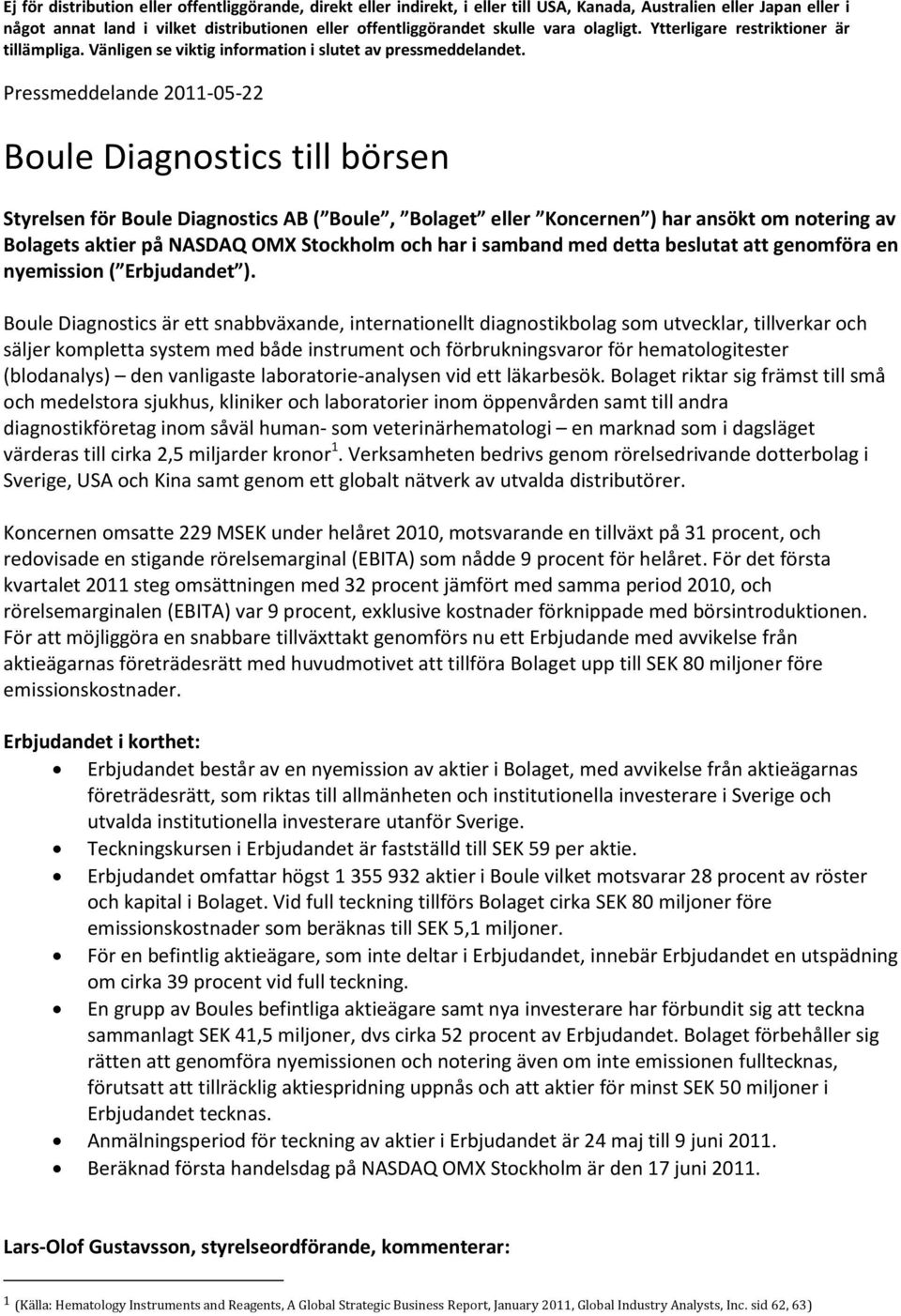 Pressmeddelande 2011-05-22 Boule Diagnostics till börsen Styrelsen för Boule Diagnostics AB ( Boule, Bolaget eller Koncernen ) har ansökt om notering av Bolagets aktier på NASDAQ OMX Stockholm och