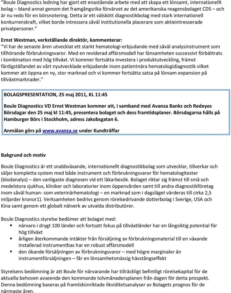 Detta är ett välskött diagnostikbolag med stark internationell konkurrenskraft, vilket borde intressera såväl institutionella placerare som aktieintresserade privatpersoner.