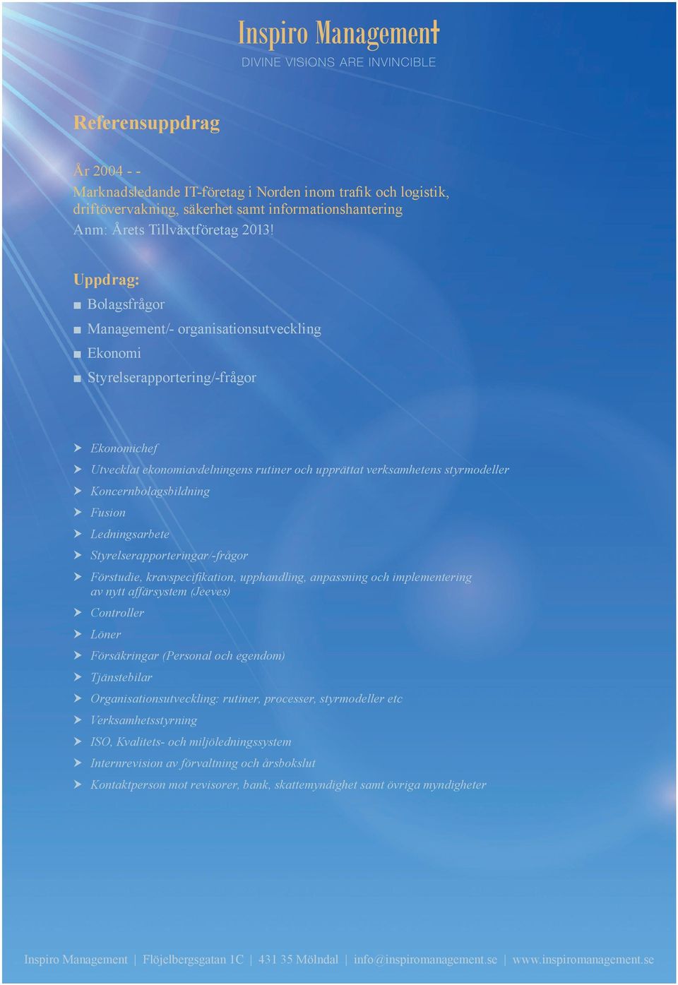 Styrelserapporteringar/-frågor Förstudie, kravspecifikation, upphandling, anpassning och implementering av nytt affärsystem (Jeeves) Controller Löner Försäkringar (Personal och egendom)