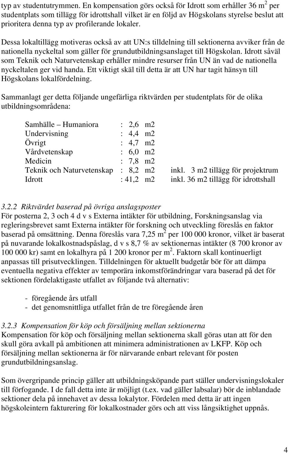 lokaler. Dessa lokaltillägg motiveras också av att UN:s tilldelning till sektionerna avviker från de nationella nyckeltal som gäller för grundutbildningsanslaget till Högskolan.