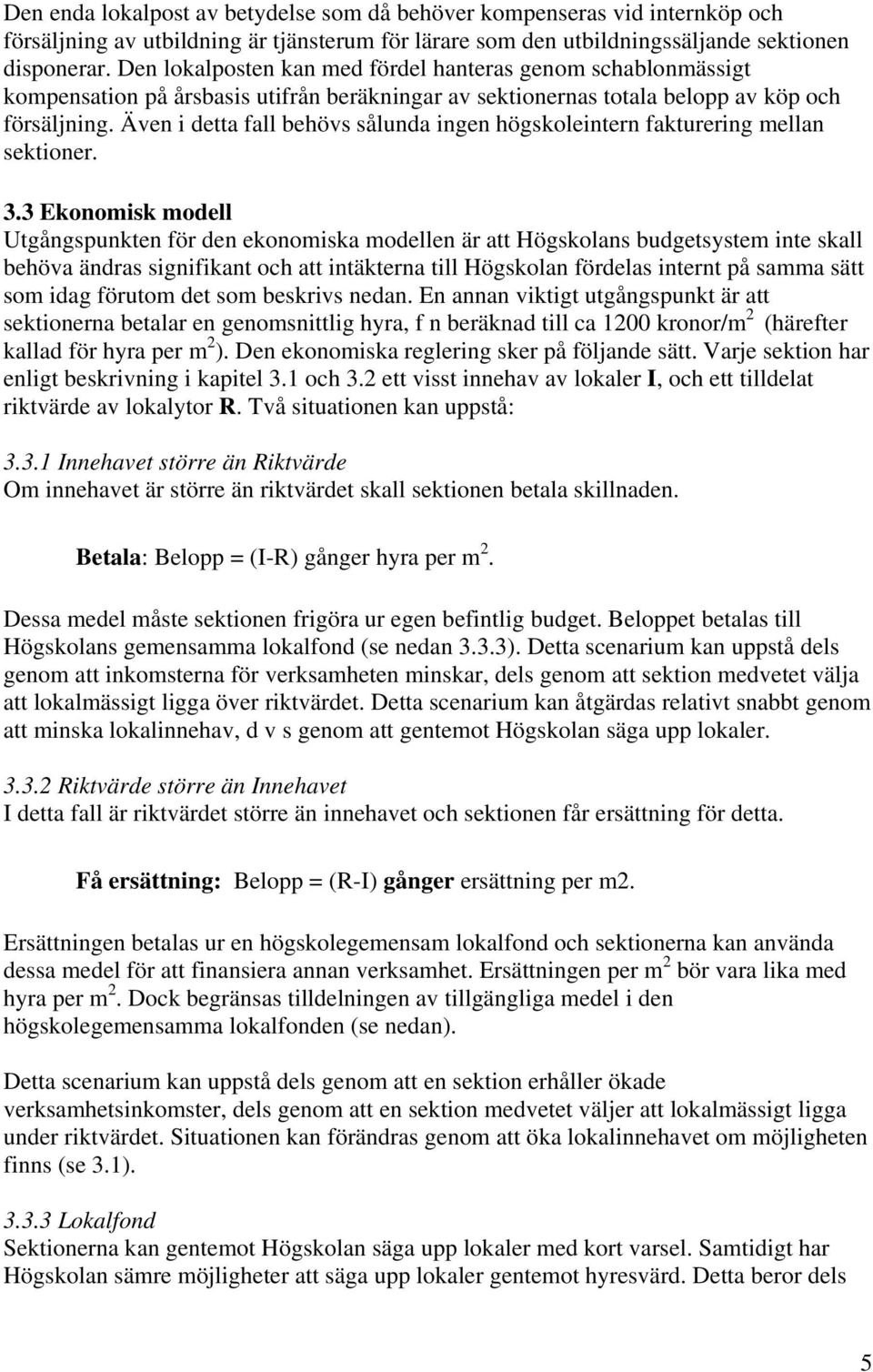 Även i detta fall behövs sålunda ingen högskoleintern fakturering mellan sektioner. 3.