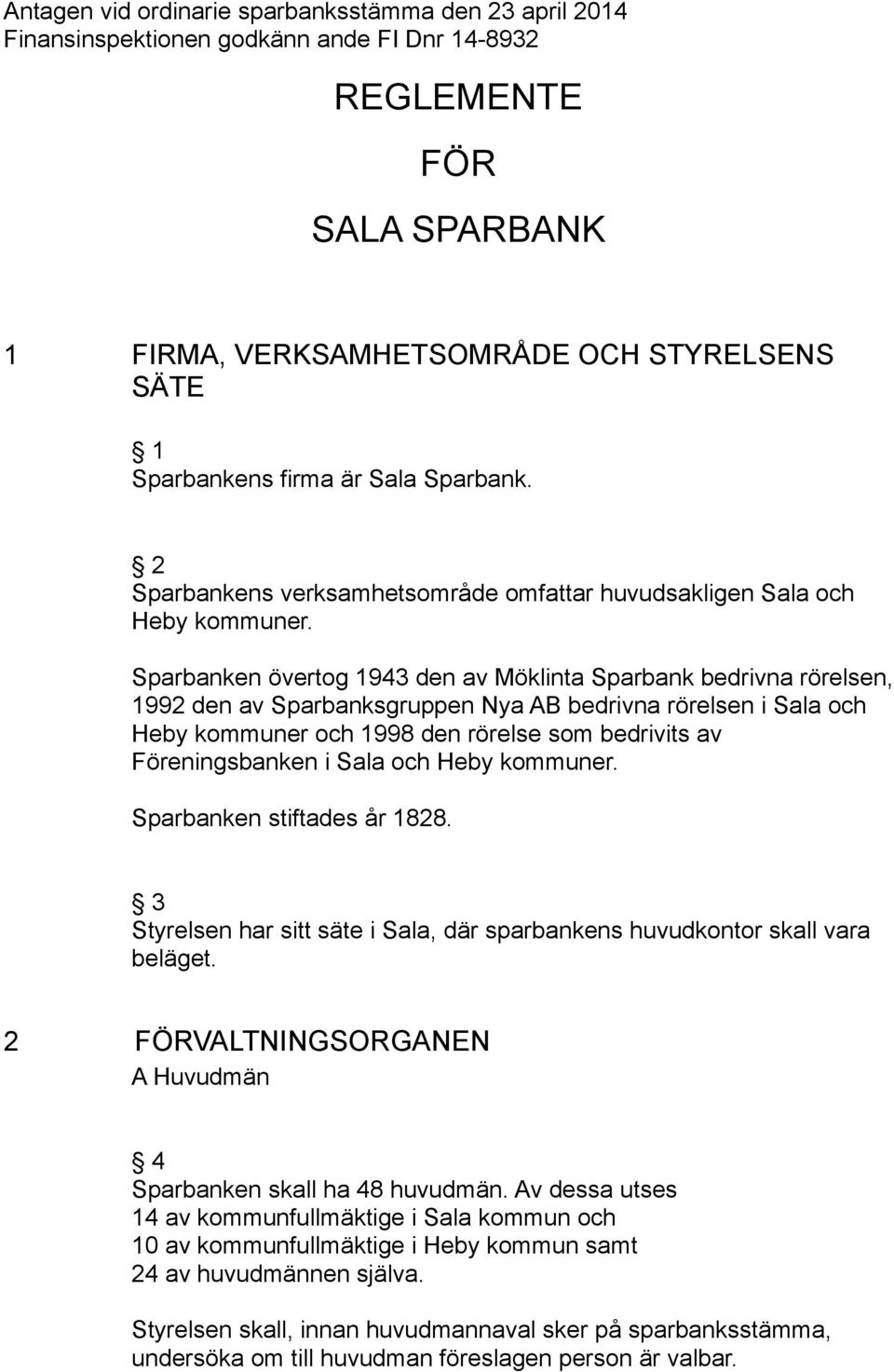 Sparbanken övertog 1943 den av Möklinta Sparbank bedrivna rörelsen, 1992 den av Sparbanksgruppen Nya AB bedrivna rörelsen i Sala och Heby kommuner och 1998 den rörelse som bedrivits av