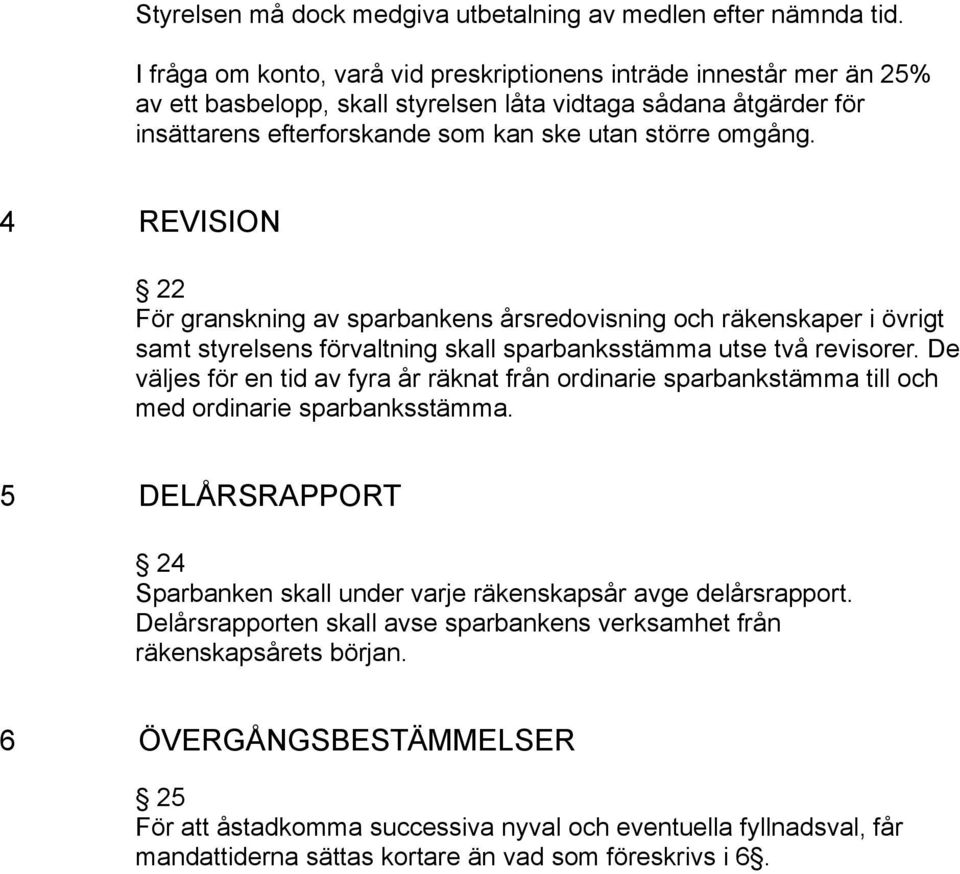 4 REVISION 22 För granskning av sparbankens årsredovisning och räkenskaper i övrigt samt styrelsens förvaltning skall sparbanksstämma utse två revisorer.