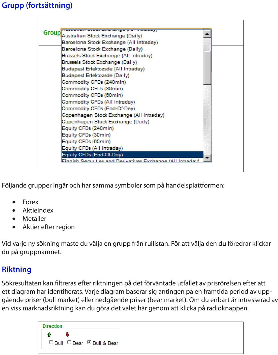 Riktning Sökresultaten kan filtreras efter riktningen på det förväntade utfallet av prisrörelsen efter att ett diagram har identifierats.