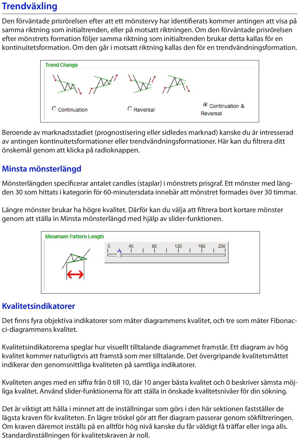 Om den går i motsatt riktning kallas den för en trendvändningsformation.