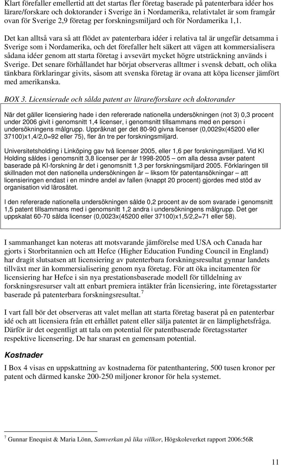 Det kan alltså vara så att flödet av patenterbara idéer i relativa tal är ungefär detsamma i Sverige som i Nordamerika, och det förefaller helt säkert att vägen att kommersialisera sådana idéer genom