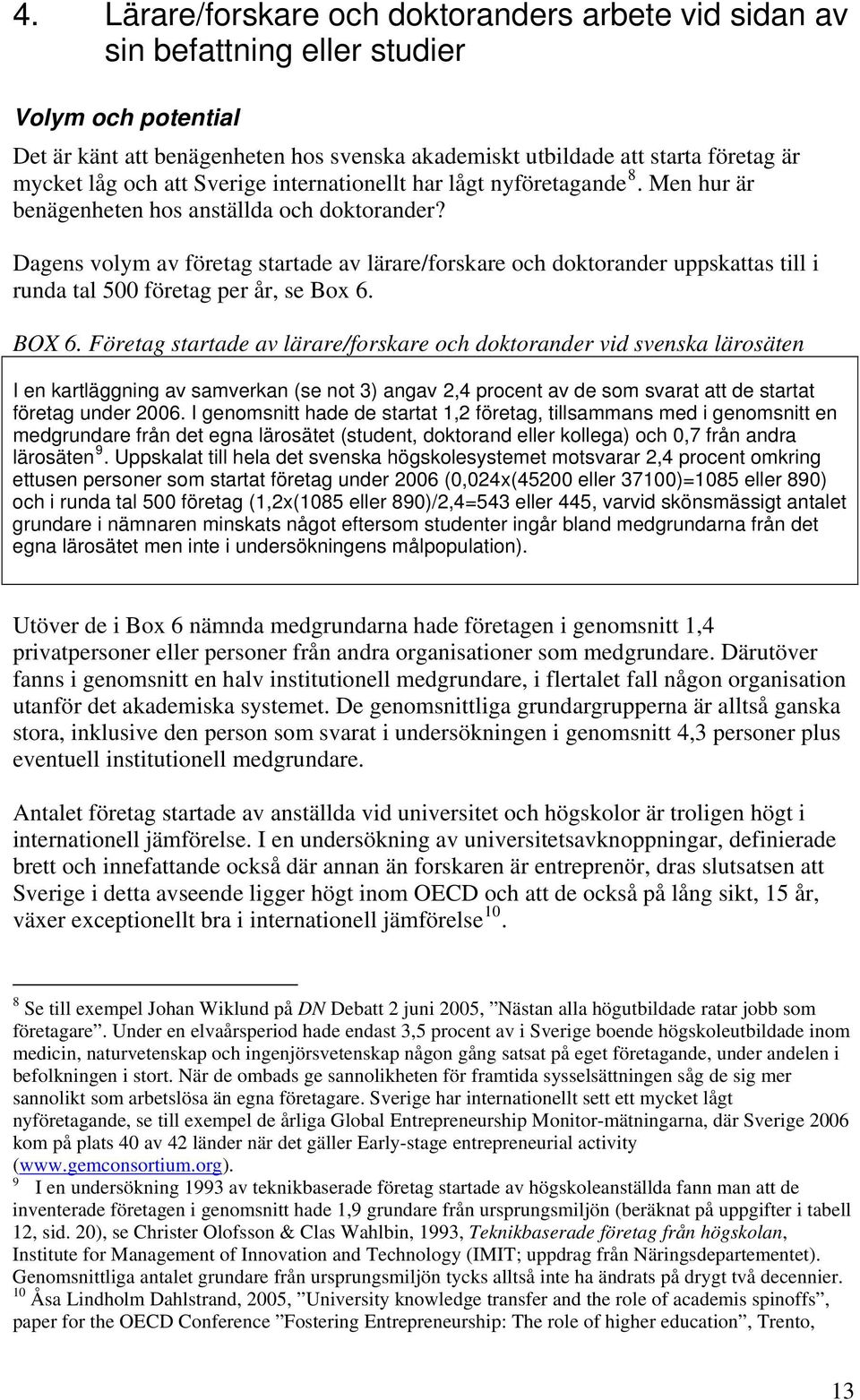 Dagens volym av företag startade av lärare/forskare och doktorander uppskattas till i runda tal 500 företag per år, se Box 6. BOX 6.