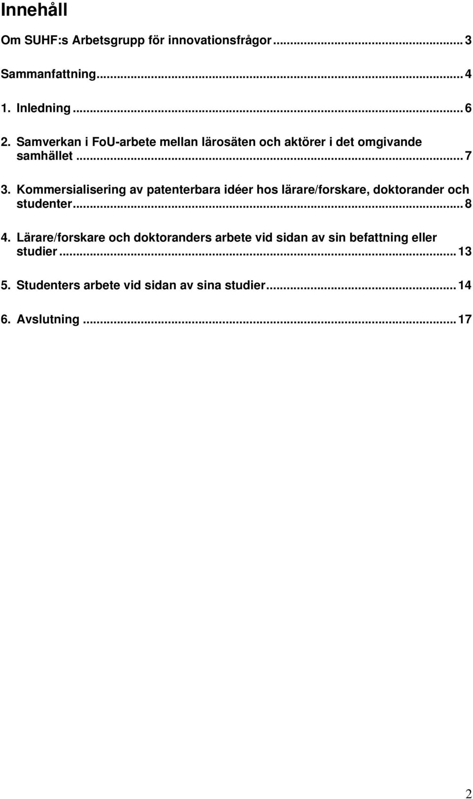 Kommersialisering av patenterbara idéer hos lärare/forskare, doktorander och studenter... 8 4.