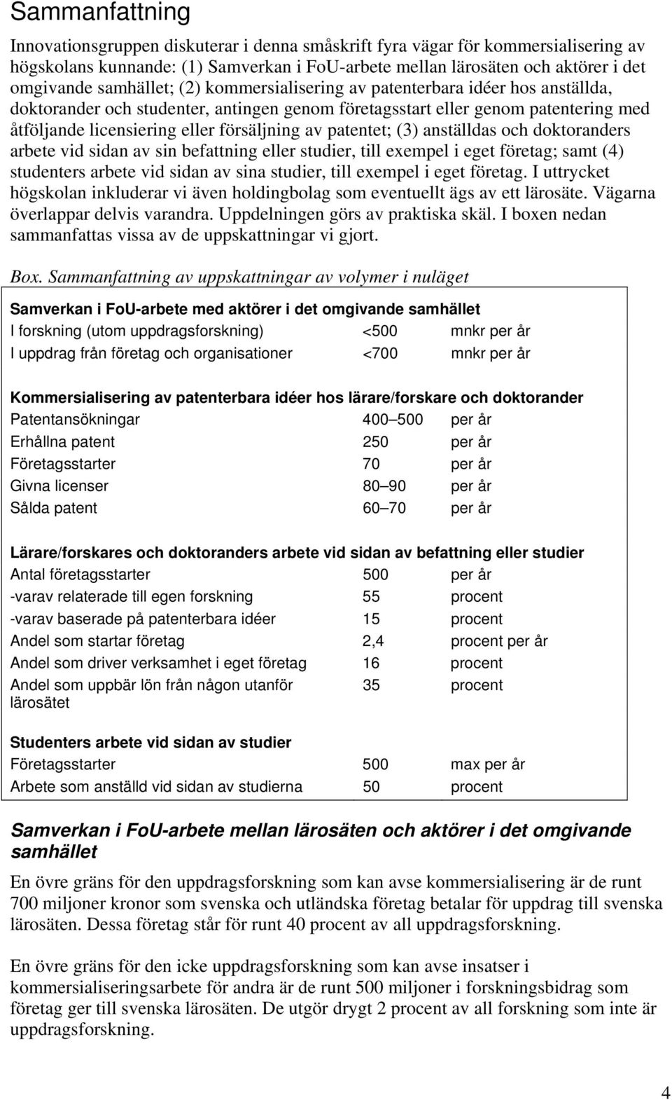 patentet; (3) anställdas och doktoranders arbete vid sidan av sin befattning eller studier, till exempel i eget företag; samt (4) studenters arbete vid sidan av sina studier, till exempel i eget