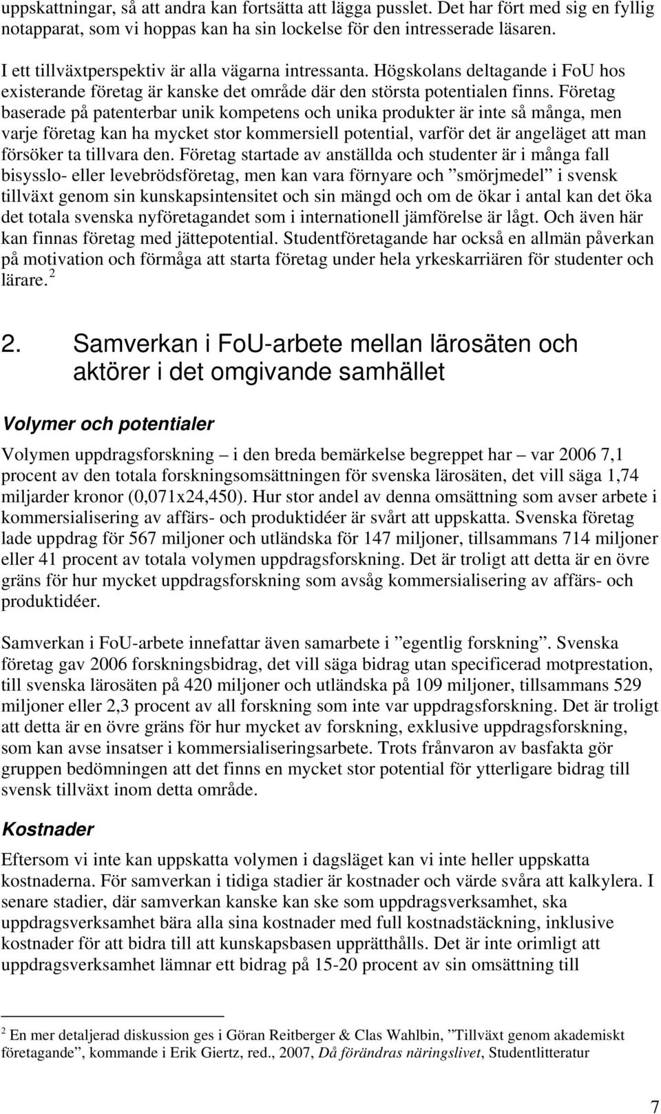 Företag baserade på patenterbar unik kompetens och unika produkter är inte så många, men varje företag kan ha mycket stor kommersiell potential, varför det är angeläget att man försöker ta tillvara