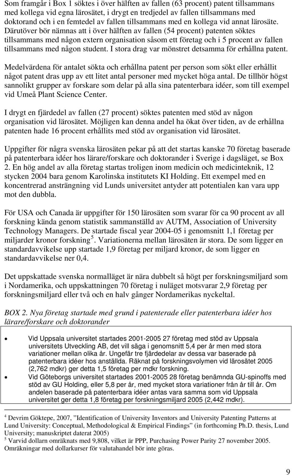 Därutöver bör nämnas att i över hälften av fallen (54 procent) patenten söktes tillsammans med någon extern organisation såsom ett företag och i 5 procent av fallen tillsammans med någon student.