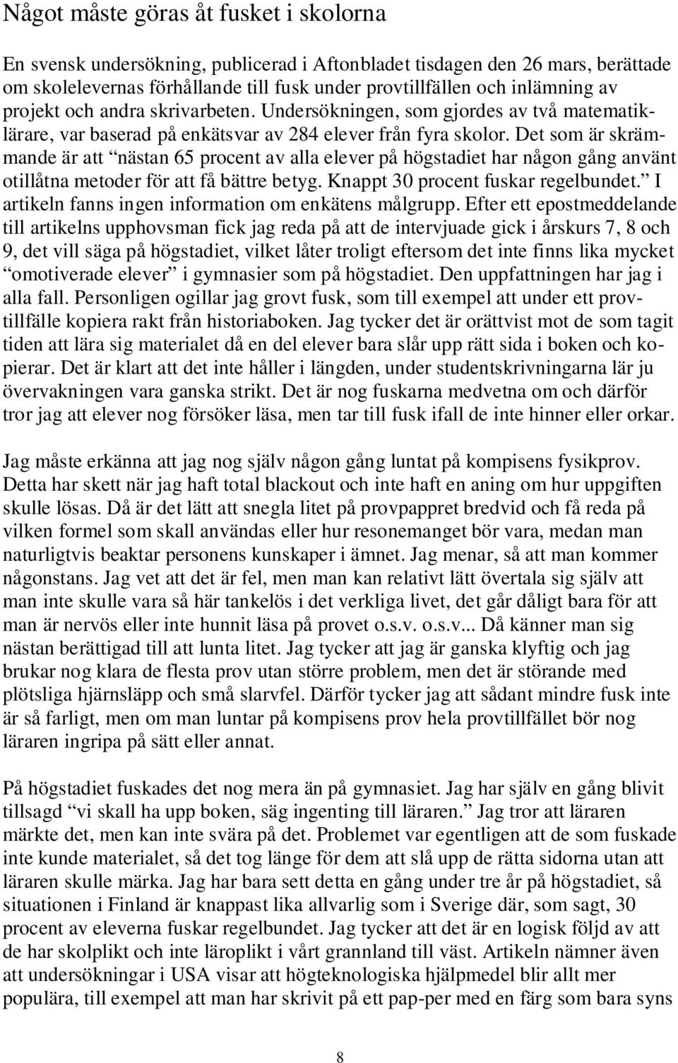 Det som är skrämmande är att nästan 65 procent av alla elever på högstadiet har någon gång använt otillåtna metoder för att få bättre betyg. Knappt 30 procent fuskar regelbundet.