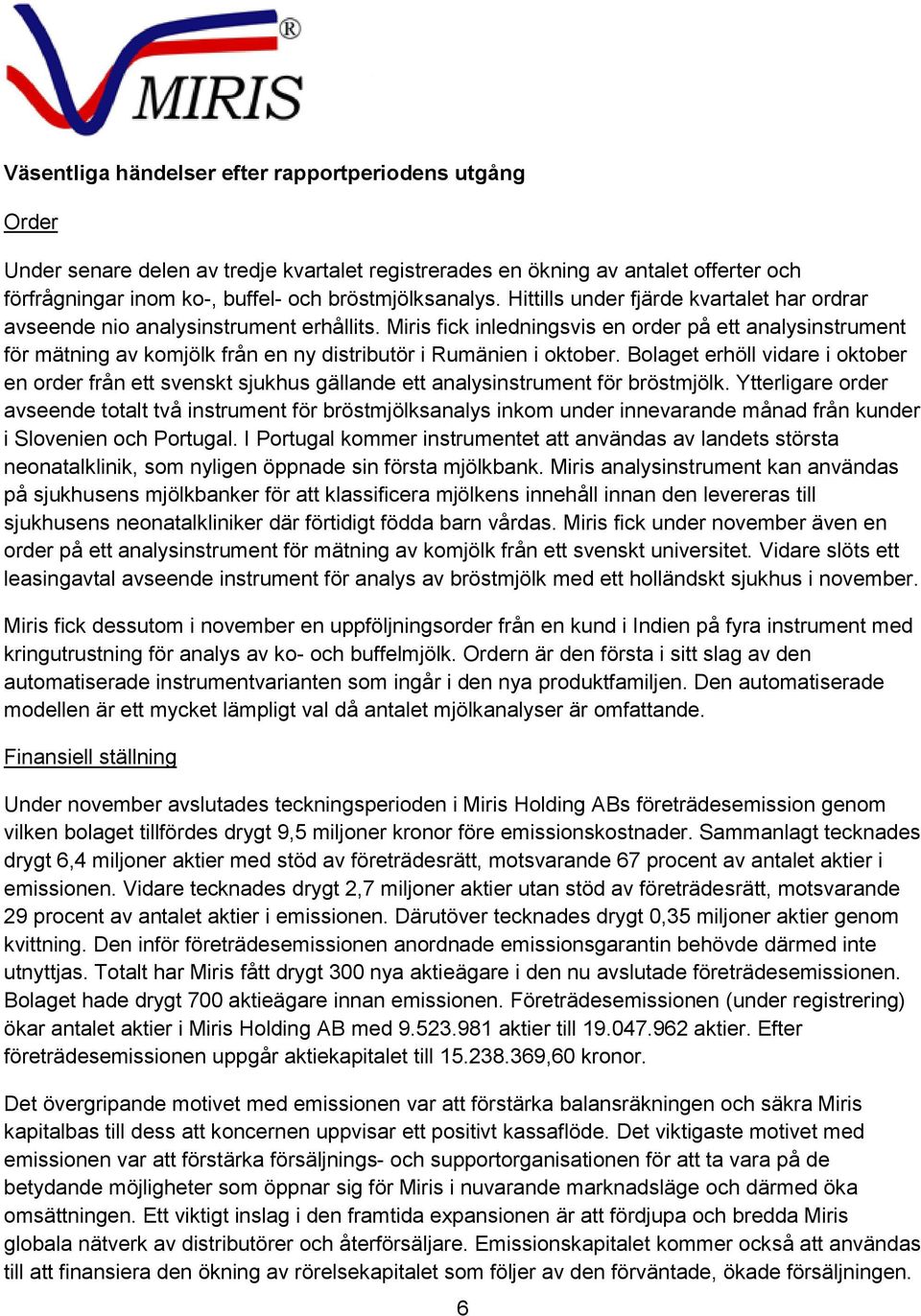 Miris fick inledningsvis en order på ett analysinstrument för mätning av komjölk från en ny distributör i Rumänien i oktober.