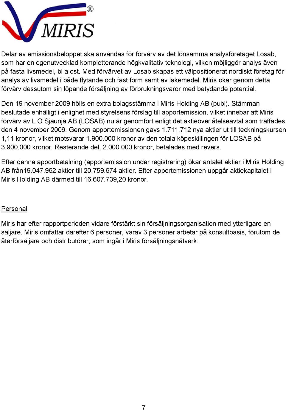 Miris ökar genom detta förvärv dessutom sin löpande försäljning av förbrukningsvaror med betydande potential. Den 19 november 2009 hölls en extra bolagsstämma i Miris Holding AB (publ).