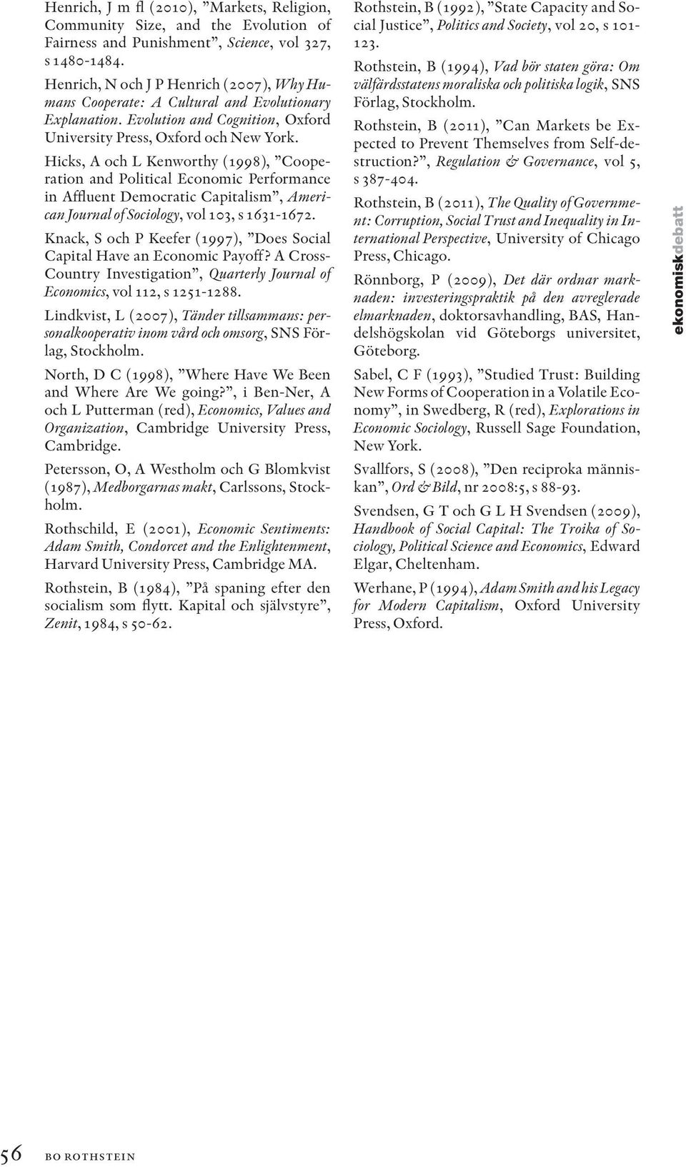 Hicks, A och L Kenworthy (1998), Cooperation and Political Economic Performance in Affluent Democratic Capitalism, American Journal of Sociology, vol 103, s 1631-1672.