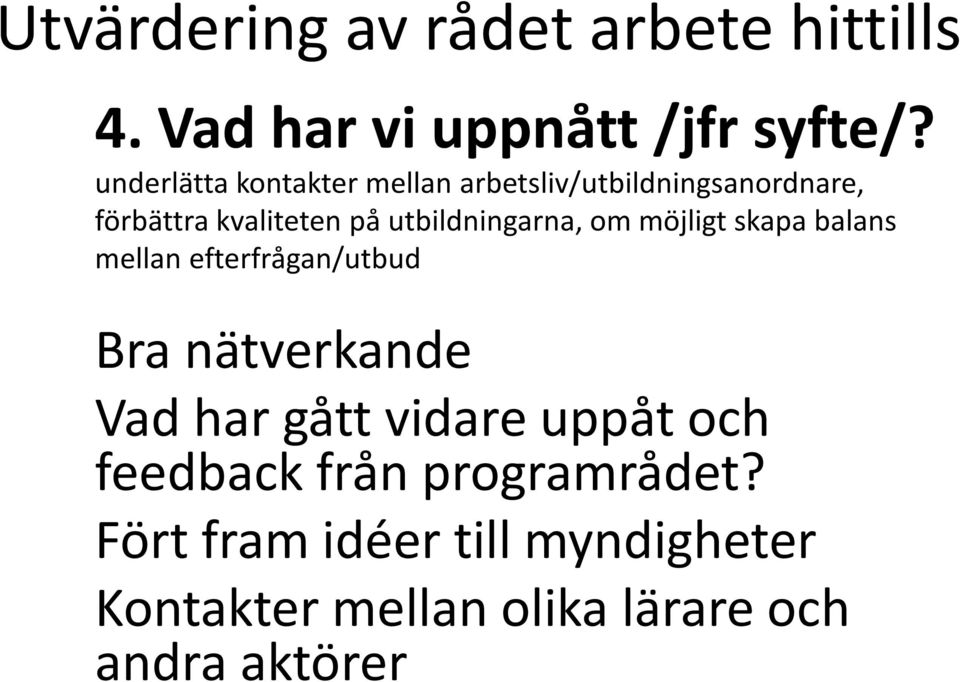 utbildningarna, om möjligt skapa balans mellan efterfrågan/utbud Bra nätverkande Vad har gått