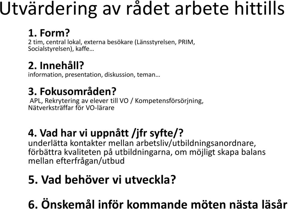 APL, Rekrytering av elever till VO / Kompetensförsörjning, Nätverksträffar för VO-lärare 4. Vad har vi uppnått /jfr syfte/?