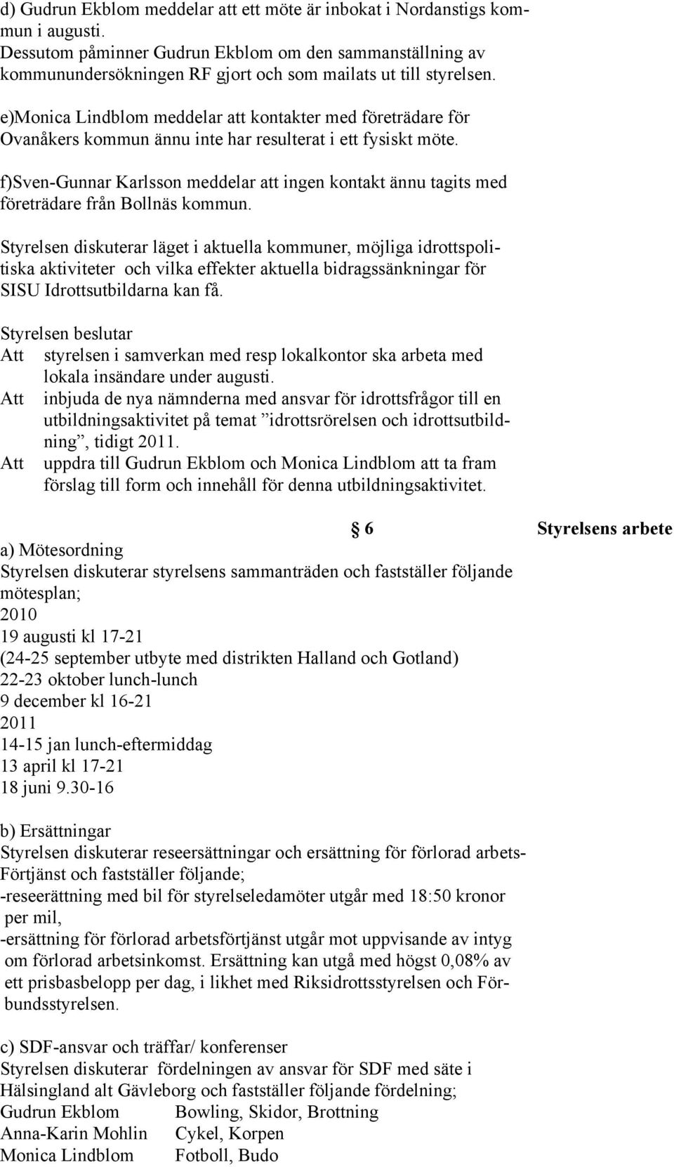 e)monica Lindblom meddelar att kontakter med företrädare för Ovanåkers kommun ännu inte har resulterat i ett fysiskt möte.