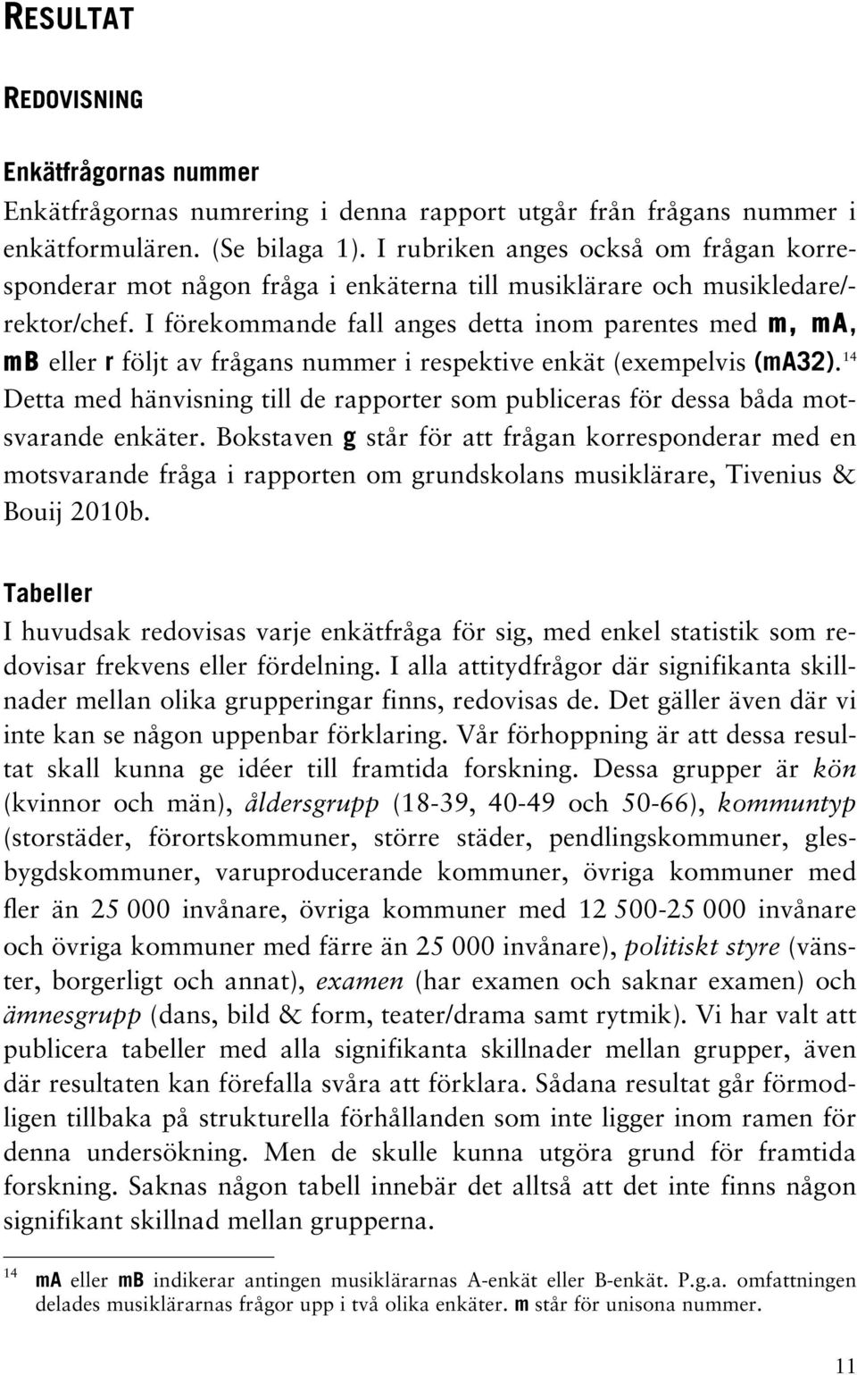 I förekommande fall anges detta inom parentes med m, ma, mb eller r följt av frågans nummer i respektive enkät (exempelvis (ma32).