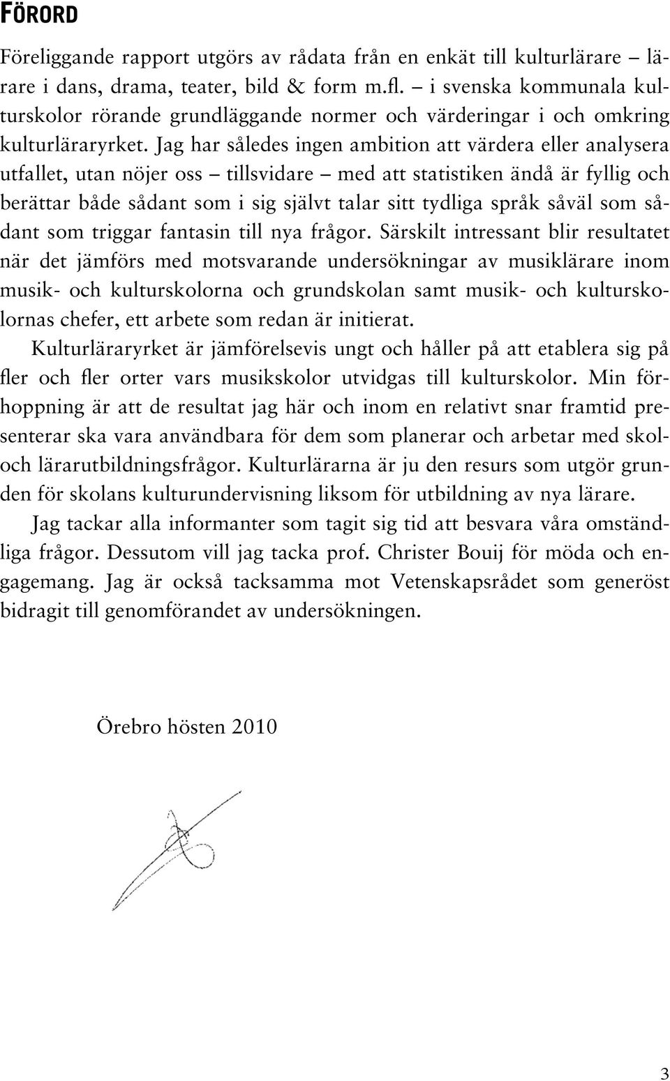 Jag har således ingen ambition att värdera eller analysera utfallet, utan nöjer oss tillsvidare med att statistiken ändå är fyllig och berättar både sådant som i sig självt talar sitt tydliga språk