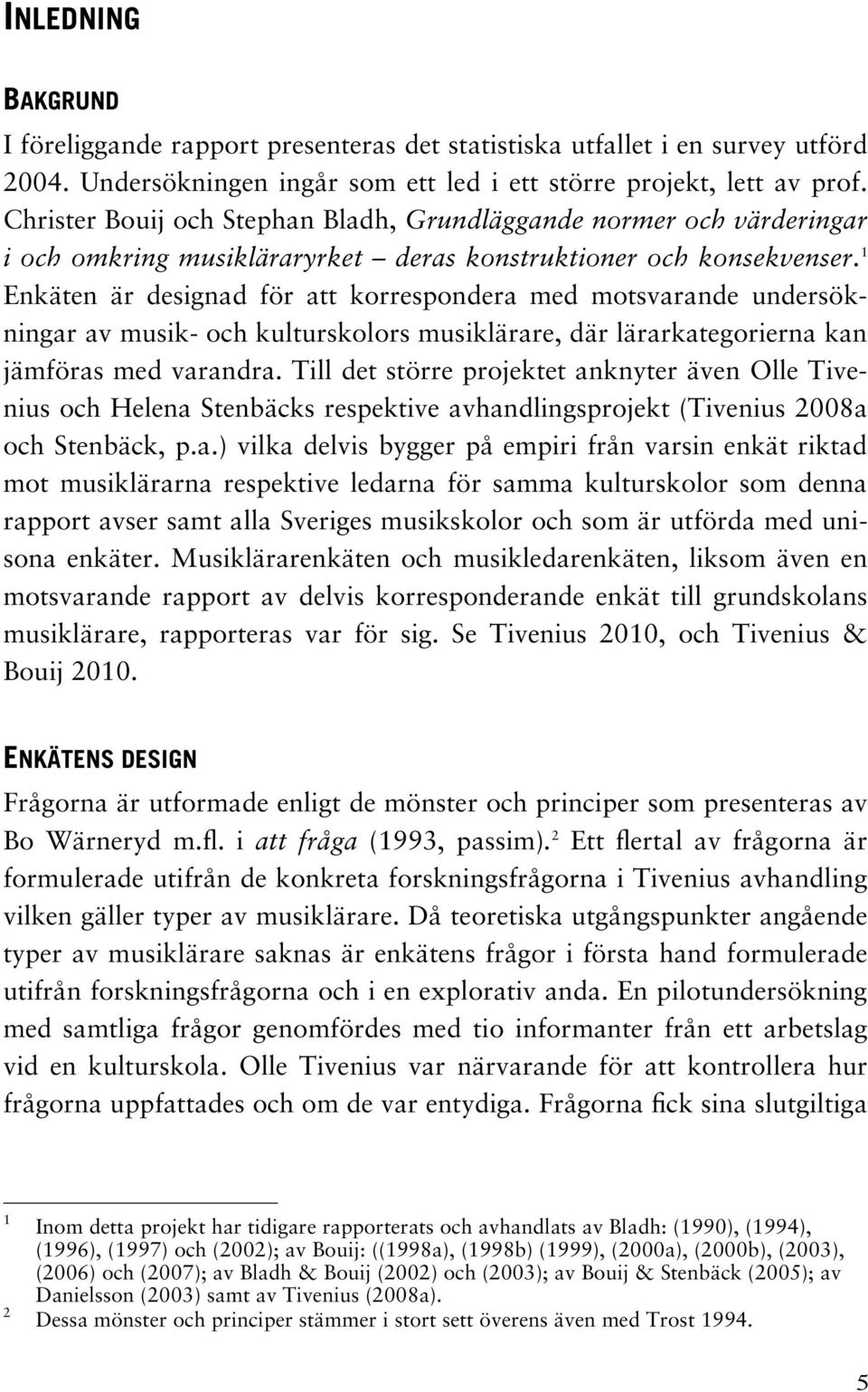 1 Enkäten är designad för att korrespondera med motsvarande undersökningar av musik- och kulturskolors musiklärare, där lärarkategorierna kan jämföras med varandra.