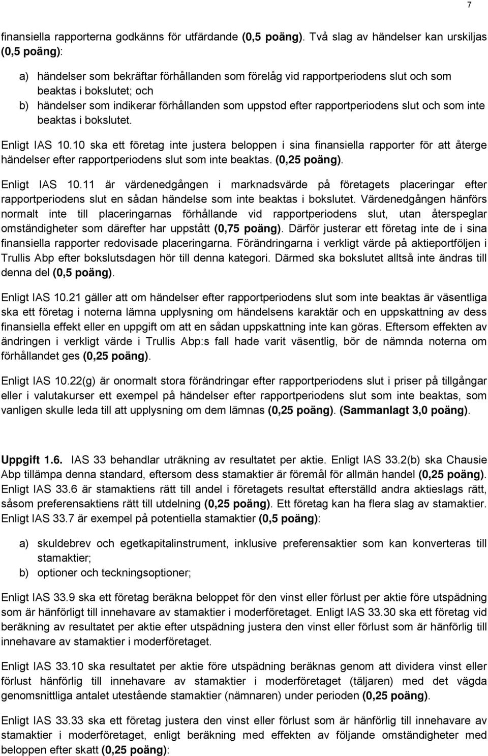 som uppstod efter rapportperiodens slut och som inte beaktas i bokslutet. Enligt IAS 10.