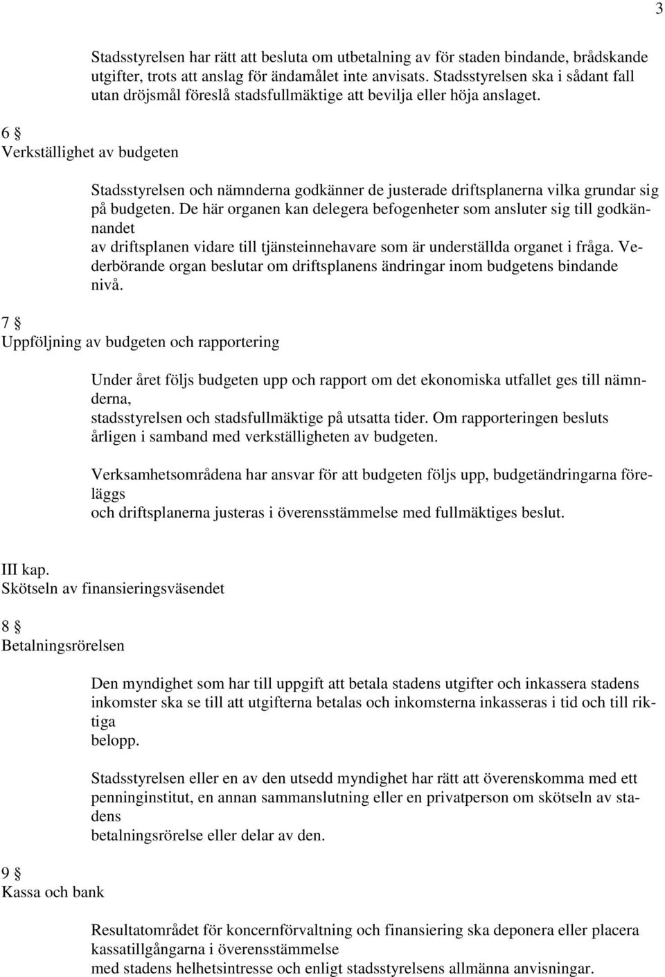 6 Verkställighet av budgeten Stadsstyrelsen och nämnderna godkänner de justerade driftsplanerna vilka grundar sig på budgeten.