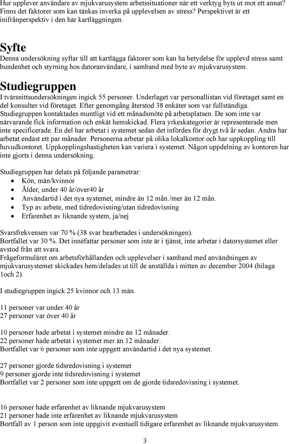 Syfte Denna undersökning syftar till att kartlägga faktorer som kan ha betydelse för upplevd stress samt bundenhet och styrning hos datoranvändare, i samband med byte av mjukvarusystem.