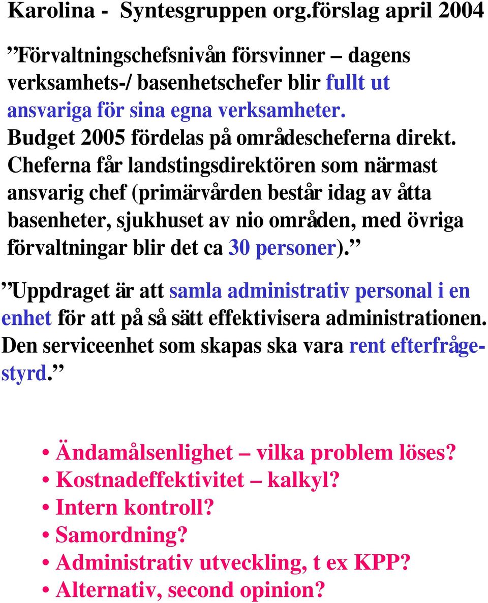 Cheferna får landstingsdirektören som närmast ansvarig chef (primärvården består idag av åtta basenheter, sjukhuset av nio områden, med övriga förvaltningar blir det ca 30 personer).