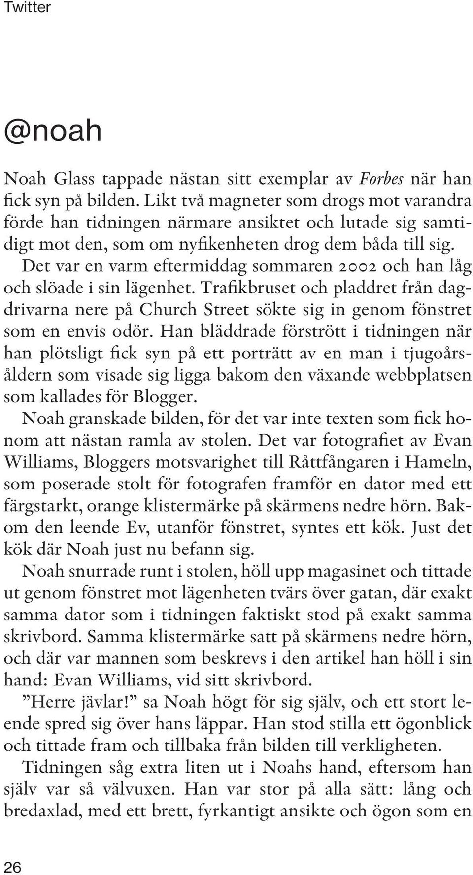 Det var en varm eftermiddag sommaren 2002 och han låg och slöade i sin lägenhet. Trafikbruset och pladdret från dagdrivarna nere på Church Street sökte sig in genom fönstret som en envis odör.